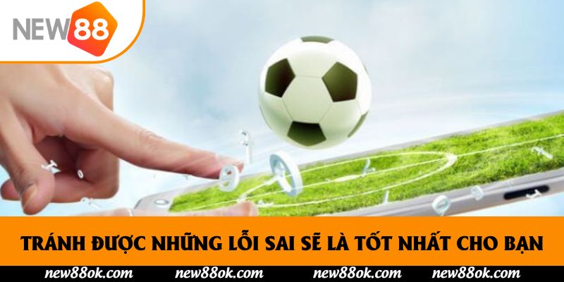 Tránh được những lỗi sai sẽ là tốt nhất cho bạn